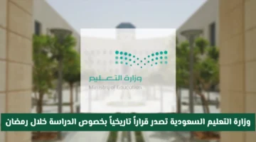 وزارة التعليم السعودية تحدد نظام الدراسة خلال رمضان وتضع حداً لمعاناة الطلاب والمعلمين